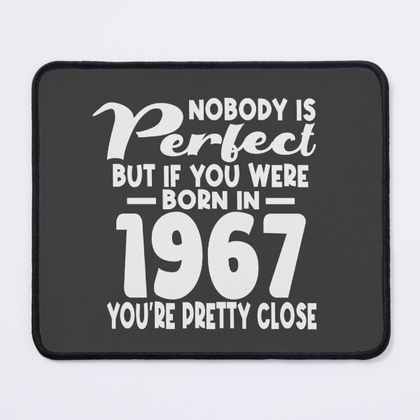 Item preview, Nobody is perfect but if you were born in 1967 youre pretty close designed and sold by giftfromheart.