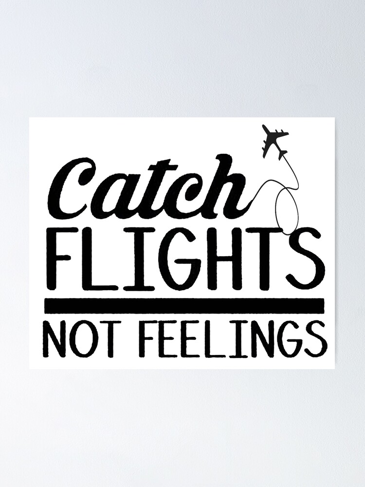 Download Catch Flights Not Feelings Poster By Bossbabe Redbubble