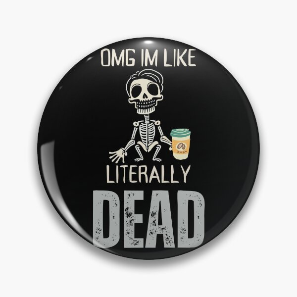 Item preview, OMG, I'm like literally Dead  designed and sold by YrtemmyS.