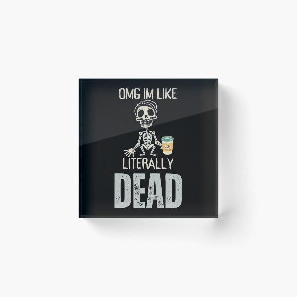 Item preview, OMG, I'm like literally Dead  designed and sold by YrtemmyS.