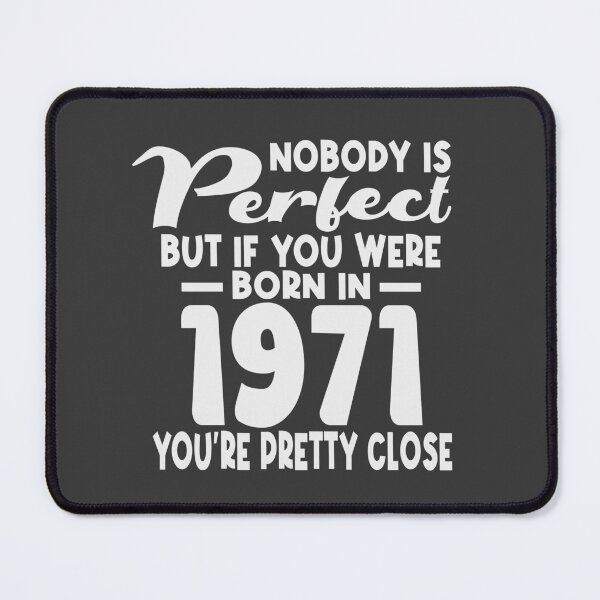 Item preview, Nobody is perfect but if you were born in 1971 youre pretty close designed and sold by giftfromheart.