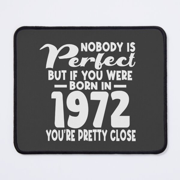 Item preview, Nobody is perfect but if you were born in 1972 youre pretty close designed and sold by giftfromheart.