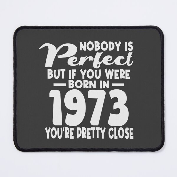 Item preview, Nobody is perfect but if you were born in 1973 youre pretty close designed and sold by giftfromheart.