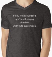 If You're Not Outraged You're Not Paying Attention End White Supremacy Men's V-Neck T-Shirt