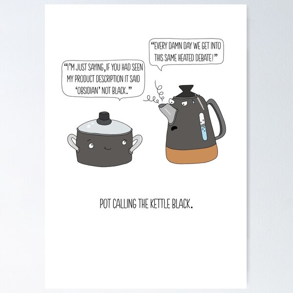 The Pot Calling the Kettle Black - Idioms