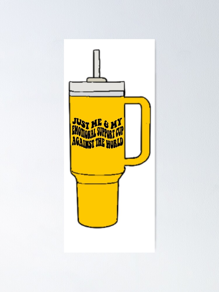 emotional support cup (Stanley yellow) Poster for Sale by