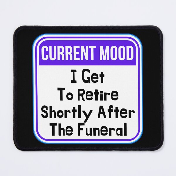 Item preview, CURRENT MOOD:  I Get To Retire Shortly After The Funeral - funny warning signs designed and sold by DesignsFromTW-S.