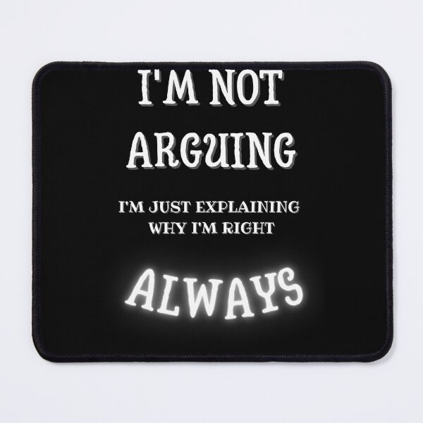 Item preview, I'm not arguing, I'm just explaining why I'm right designed and sold by Sixcom.