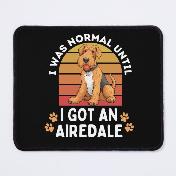 Item preview, I was normal until I got an airedale designed and sold by TheAnimalZ00.