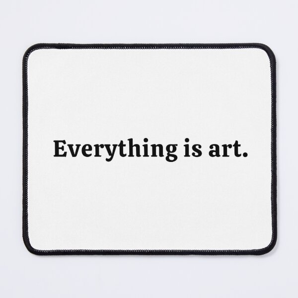 Item preview, Everything Is Art designed and sold by ViewerEqualsPhoton.