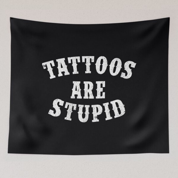 Item preview, Tattoos Are Stupid Funny Sarcastic Tattoo  	 designed and sold by vaqjmmsy24.
