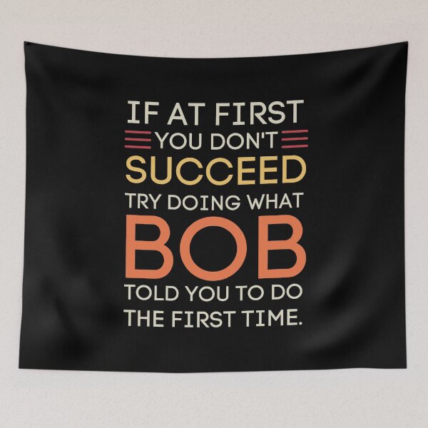 Item preview, If At First You Don't Succeed, Try Doing What Bob  designed and sold by StuckOnTees.