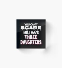 You Cant Scare Me I Have Three Daughters Gift For From Daught To Father Funny Gift From Daughter to Dad T-Shirt Sweater Hoodie Iphone Samsung Phone Case Coffee Mug Tablet Case Acrylic Block
