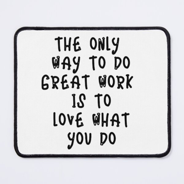 Item preview, Quote : The Only Way To Do Great Work Is To Love What You Do designed and sold by Rrrmin.