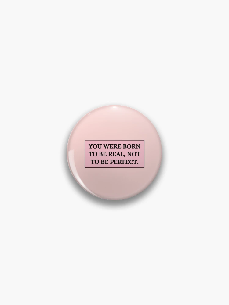 You were born to be real not to be perfect quote Pin for Sale by