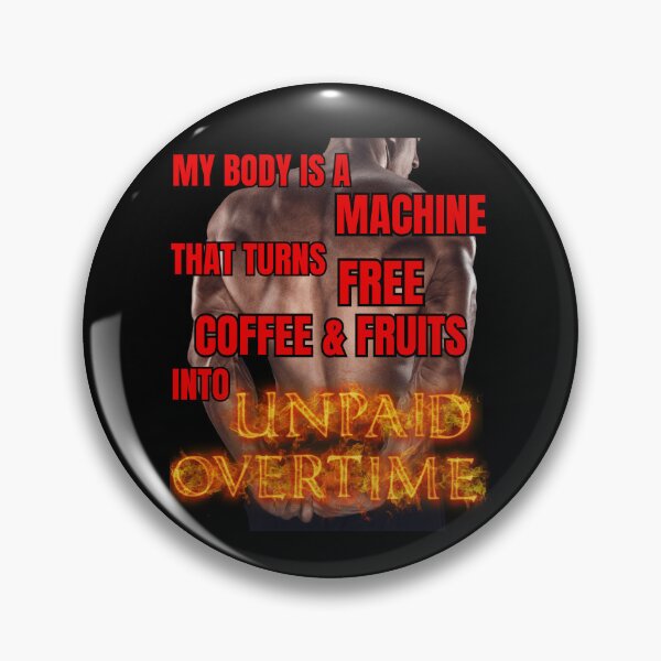 Item preview, My body is a machine that turns free coffee & fruits into UNPAID OVERTIME designed and sold by PrestigePenguin.