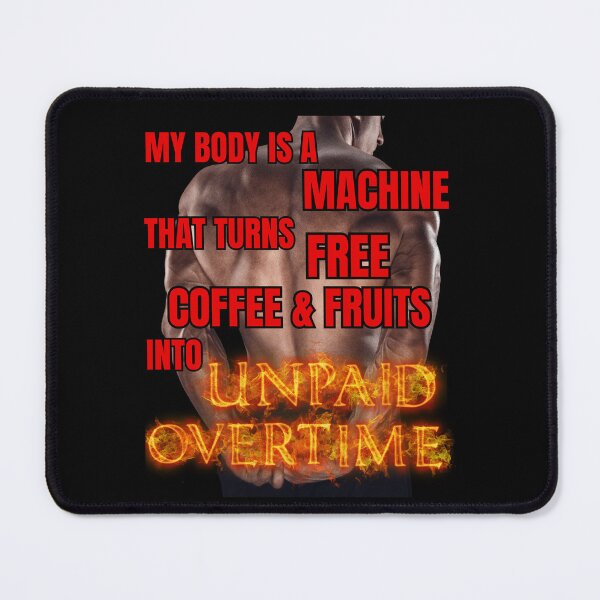 Item preview, My body is a machine that turns free coffee & fruits into UNPAID OVERTIME designed and sold by PrestigePenguin.