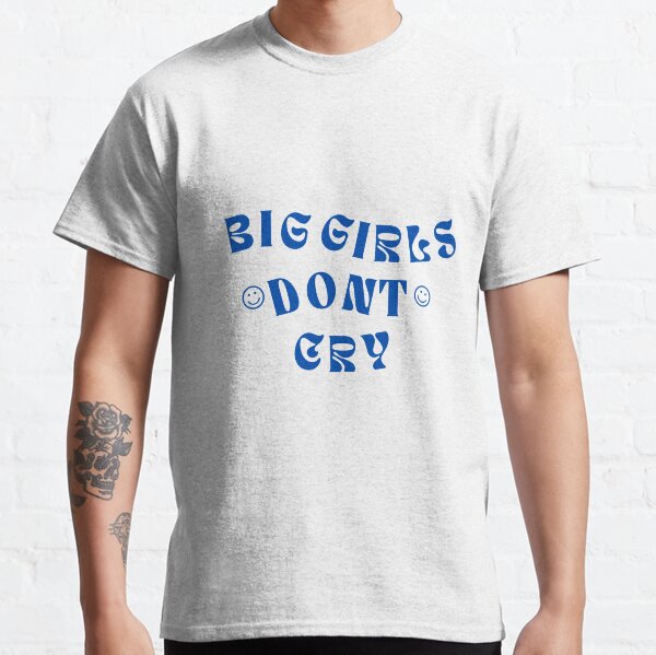 Big Girls Dont Cry T-Shirts for Sale | Redbubble