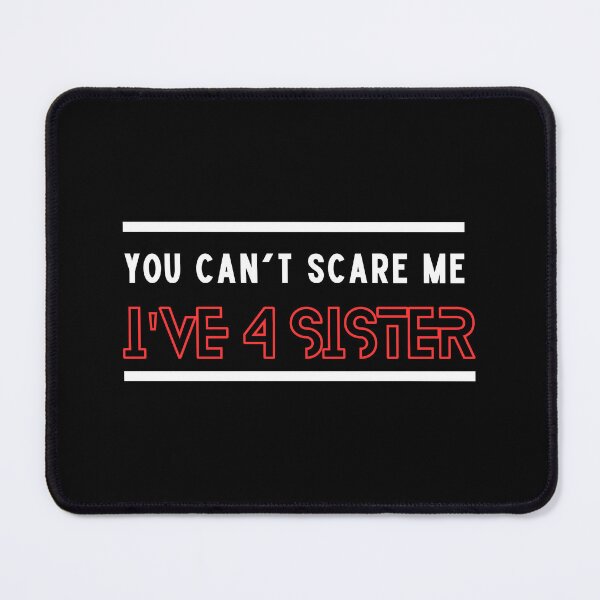 Item preview, You Can't Scare Me I Have Four Sister designed and sold by FridPix.