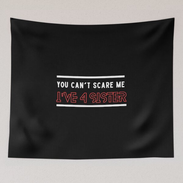 Item preview, You Can't Scare Me I Have Four Sister designed and sold by FridPix.