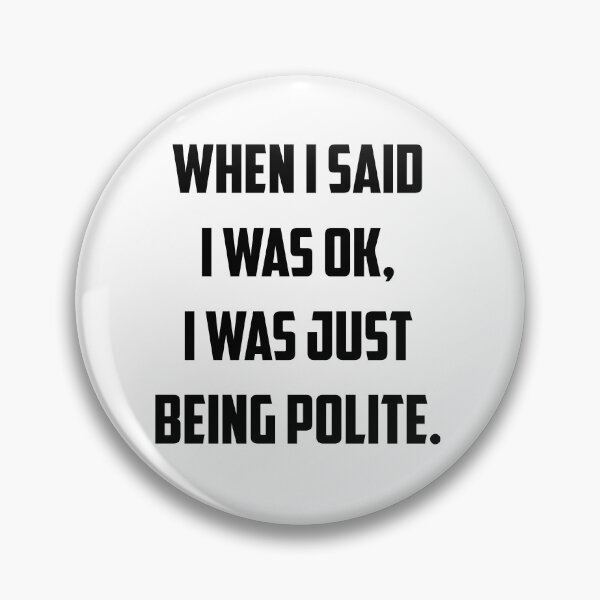Item preview, When I said I was ok I was just being polite designed and sold by WokeSeaHippy.