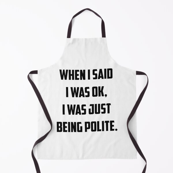 Item preview, When I said I was ok I was just being polite designed and sold by WokeSeaHippy.