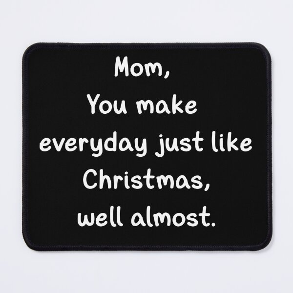 Item preview, Mom, You Make Everyday Just Like Christmas designed and sold by 5PointsDigital.
