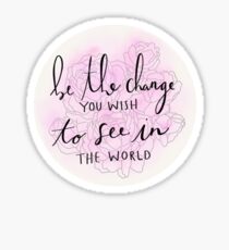 Be the change you wish to see in the world Sticker