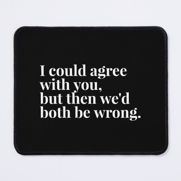 Item preview, I Could Agree With You, But Then We'd Both Be Wrong - Funny Sayings designed and sold by texteestore.