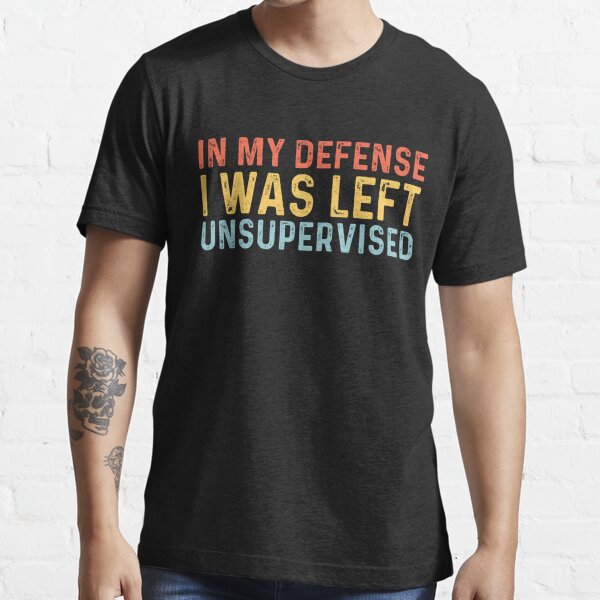 In My Defense I Was Left Unsupervised T Shirt Cool Funny, Small