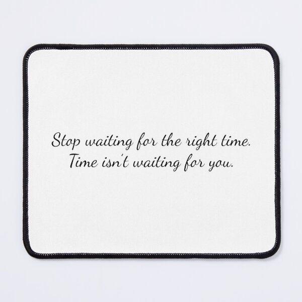 Item preview, Stop waiting for the right time. Time isn't waiting for you. (Black text) designed and sold by STUDIO-72.
