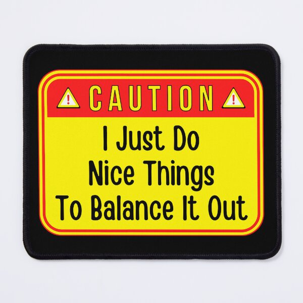 Item preview, CAUTION: I Just Do Nice Things to Balance It Out - funny warning signs designed and sold by DesignsFromTW-S.
