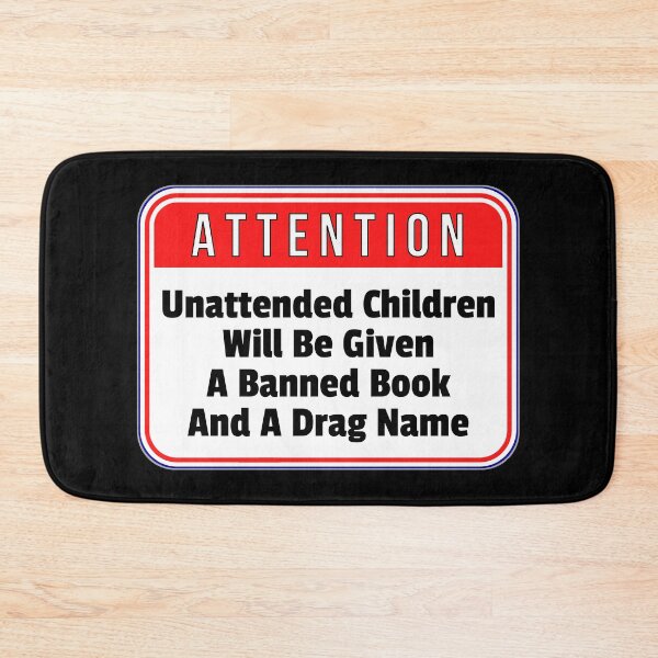 Item preview, ATTENTION:  Unattended Children Will Be Given A Banned Book And A Drag Name - funny warning signs designed and sold by DesignsFromTW-S.