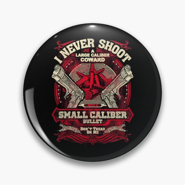 Item preview, I NEVER SHOOT A LARGE CALIBER COWARD SMALL CALIBER designed and sold by BaroneRoxie.