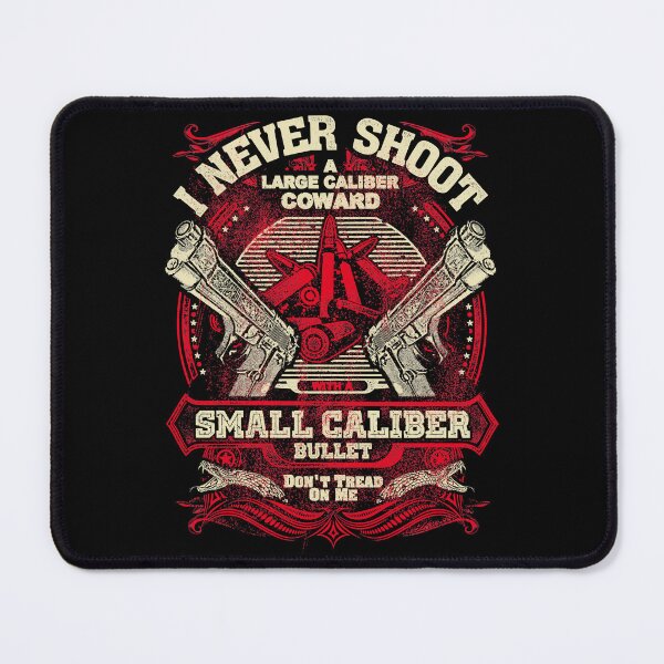 Item preview, I NEVER SHOOT A LARGE CALIBER COWARD SMALL CALIBER designed and sold by BaroneRoxie.