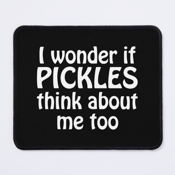 Item preview, I Wonder If Pickles Think About Me Too 	 		 designed and sold by ymasnxrydc36.