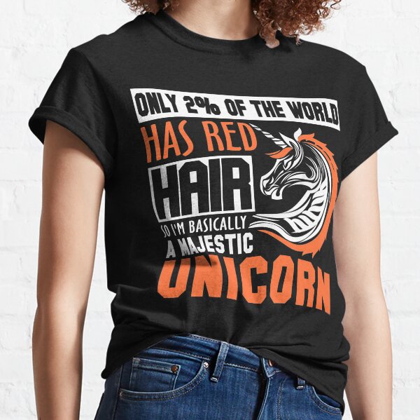 Only 2% of the World Has Red Hair, So I'm Basically a Majestic Unicorn Classic T-Shirt