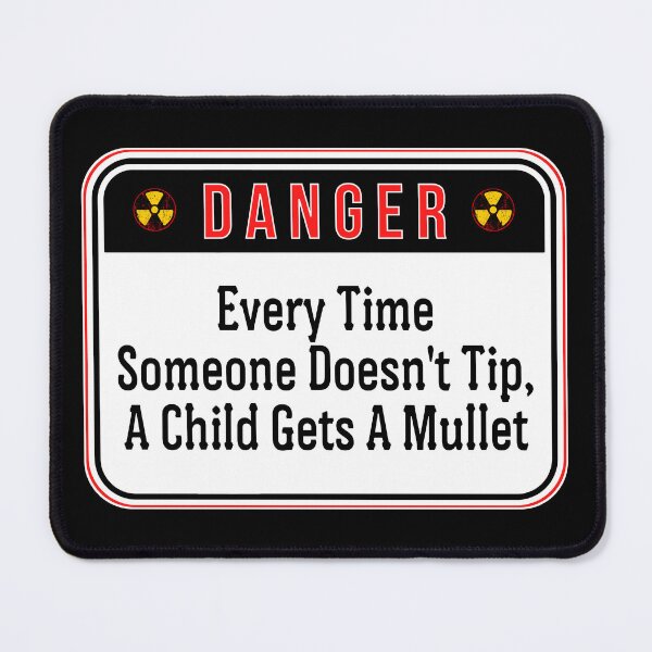 Item preview, DANGER: Every Time Someone Doesn't Tip, A Child Gets A Mullet - funny warning signs designed and sold by DesignsFromTW-S.