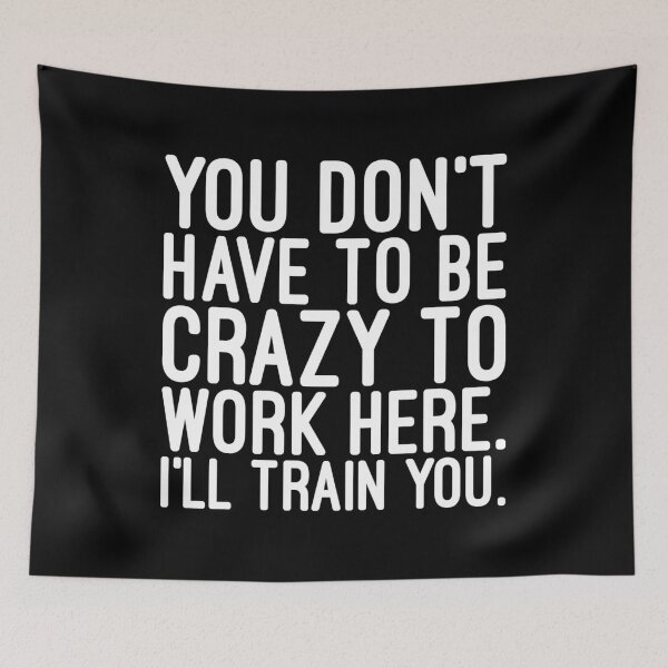 Item preview, You Don't Have To Be Crazy To Work Here I'll Train You - Funny Sayings designed and sold by texteestore.