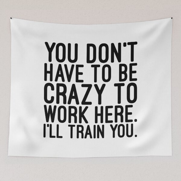 Item preview, You Don't Have To Be Crazy To Work Here I'll Train You - Funny Sayings designed and sold by texteestore.