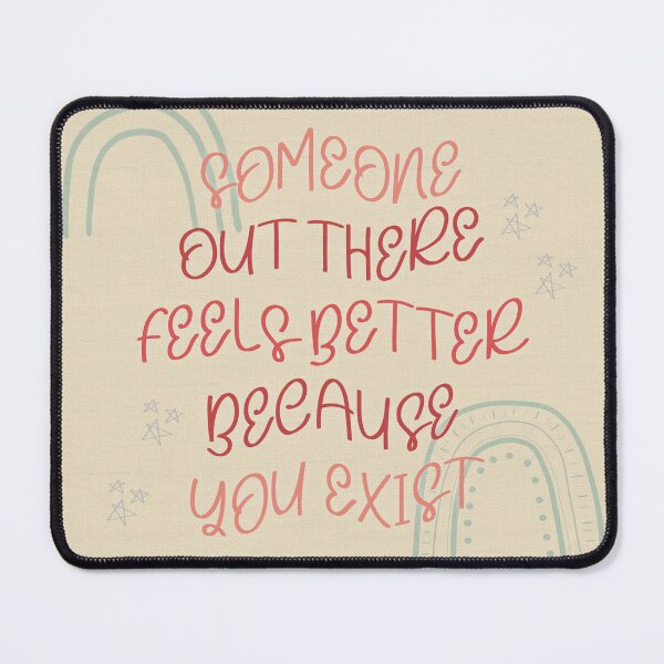 Item preview, Someone Out There Feels Better Because You Exist designed and sold by Libby :).