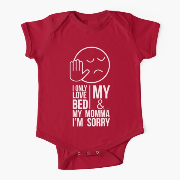 I ONLY LOVE MY BED AND MY MOMMA IM SORRY Short Sleeve Baby One-Piece