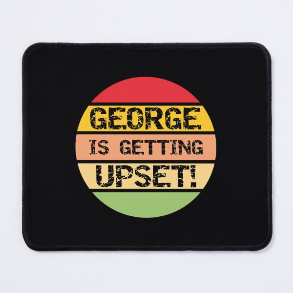 Item preview, George Is Getting Upset 	 designed and sold by dspyljpt16.
