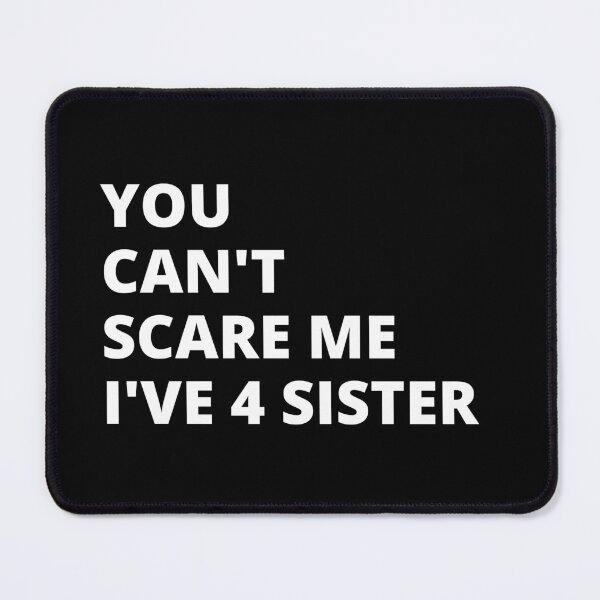 Item preview, You Can't Scare Me I Have Four Sister designed and sold by FridPix.