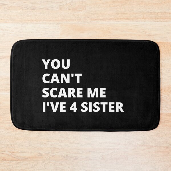Item preview, You Can't Scare Me I Have Four Sister designed and sold by FridPix.