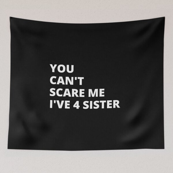 Item preview, You Can't Scare Me I Have Four Sister designed and sold by FridPix.