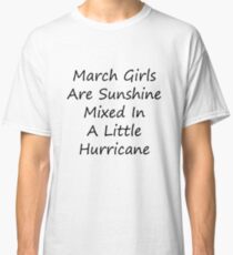 March Girls Are Sunshine Mixed In A Little Hurricane T-shirt A gift for people with a Birthday in this great month. Classic T-Shirt