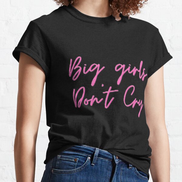 Big Girls Dont Cry T-Shirts for Sale | Redbubble