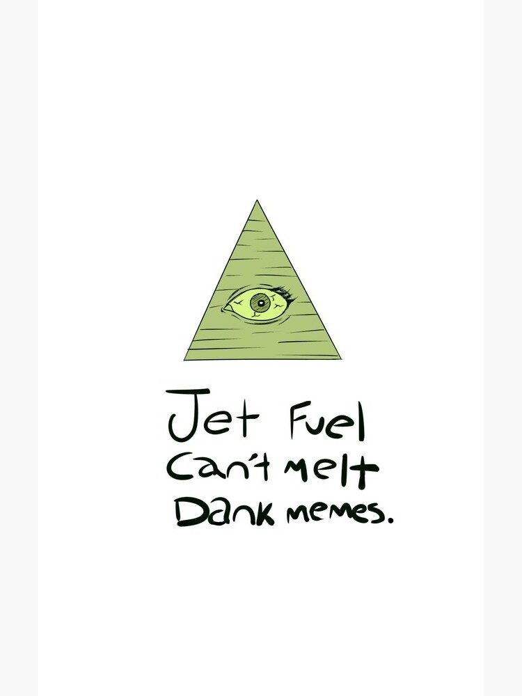 Jet Fuel Can't Melt Dank Memes by SeatBeltTurtle