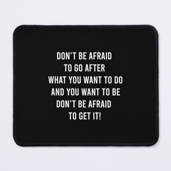 Item preview, DO NOT BE AFRAID TO GO AFTER WHAT YOU WANT TO DO AND YOU WANT TO BE DON'T BE AFRAID TO GET IT! 	 designed and sold by emlrmfdjnhd99.
